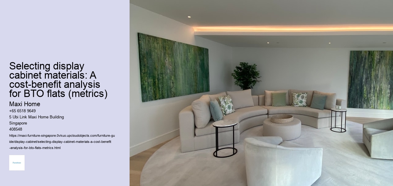 Selecting display cabinet materials: A cost-benefit analysis for BTO flats (metrics)