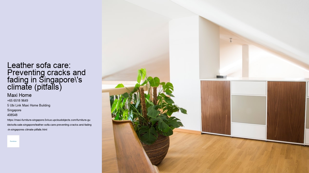 Leather sofa care: Preventing cracks and fading in Singapore's climate (pitfalls) Maxi Home Leather sofa care: Preventing cracks and fading in Singapore's climate (pitfalls)