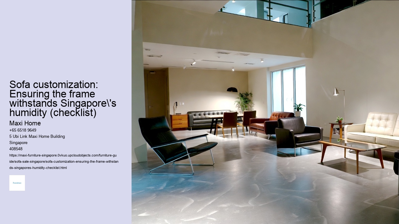 Sofa customization: Ensuring the frame withstands Singapore's humidity (checklist) Maxi Home Sofa customization: Ensuring the frame withstands Singapore's humidity (checklist)
